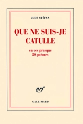 Que ne suis-je Catulle en ces presque 80 poèmes