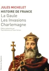 Histoire de France, tome 1 : La Gaule - Les Invasions - Charlemagne