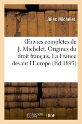 Oeuvres complètes de J. Michelet. Origines du droit français, La France devant l'Europe