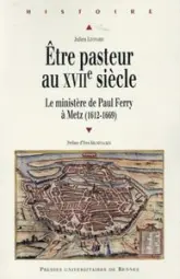 Etre pasteur au XVIIe siècle : Le ministère de Paul Ferry à Metz