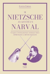 Si Nietzsche était un narval. Ce que l intelligence animale nous apprend de la bêtise humaine: Ce que lintelligence animale nous apprend de la bêtise humaine