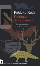Politique des zoonoses: Vivre avec les animaux au temps des virus pandémiques
