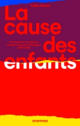 La cause des enfants - Humanitaire et politique pendant la guerre d'Espagne