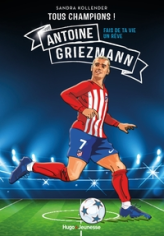 Tous champions ! Antoine Griezmann: Fais de ta vie un rêve