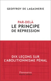 Par-delà le principe de répression: Dix leçons sur l'abolitionnisme pénal