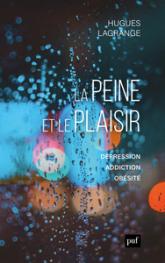 La peine et le plaisir: Dépression, addiction, obésité