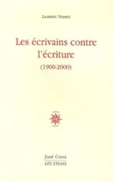 Les écrivains contre l'écriture (1900-2000)