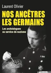 Nos ancêtres les Germains: Les archéologues au service du nazisme