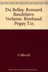 Du bellay. ronsard. Baudelaire. verlaine. rimbaud. peguy