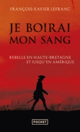 Je boirai mon sang - Armand de La Rouërie, rebelle en Haute-Bretagne et jusqu'en Amérique