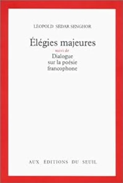 Élégies majeures suivi de Dialogue sur la poésie francophone