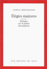 Élégies majeures suivi de Dialogue sur la poésie francophone