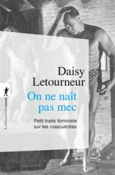 On ne naît pas mec: Petit traité féministe sur les masculinités