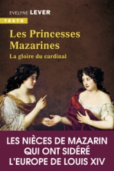 Les princesses Mazarines: La gloire du Cardinal. Les nièces de Mazarin qui ont sidéré l'Europe de Louis XIV