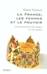 La France, les femmes et le pouvoir : Tome 1, L'invention de la loi salique (Ve-XVIe siècle)