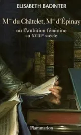 Mme du Châtelet, Mme d'Epinay ou l'Ambition féminine au XVIIIe siècle
