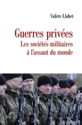 Guerres privées: Les sociétés militaires à l'assaut du monde