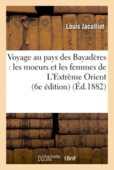 Voyage au pays des Bayadères : les moeurs et les femmes de L'Extrème Orient