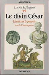 Le divin César : Etude sur le pouvoir impérial à Rome