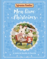 Sylvanian Families  Mon livre d'histoires  15 histoires de famille et d'amitié  Recueil avec des histoires mettant en scène les Sylvanian  Dès 3 ans