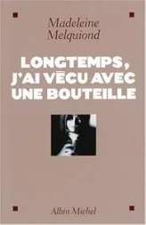 Longtemps, j'ai vécu avec une bouteille