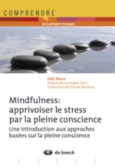 Mindfulness : apprivoiser le stress par la pleine conscience : un programme d'entrainement en 8 semaine