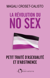 La révolution du No Sex: Petit traité d'asexualité et d'abstinence