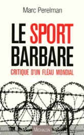 Le sport barbare : Critique d'un fléau mondial