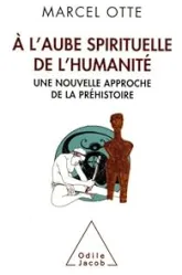 A l'aube spirituelle de l'humanité : Une nouvelle approche de la préhistoire