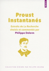 Proust instantanés : Extraits de La Recherche choisis et commentés par Philippe Delerm