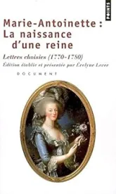 Marie-Antoinette : la naissance d'une reine : Lettres choisies
