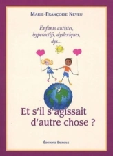 Et s'il s'agissait d'autre chose ? Enfants autistes, hyperactifs, dyslexiques, dys...