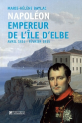 Napoléon. Empereur de l'île d'Elbe: Avril 1814 - Février 1815