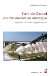 Salin-de-Giraud. une ville ouvrière en Camargue: Logique industrielle, logique sociale