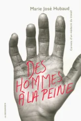 Des hommes à la peine : Carnets d'un médecin du travail