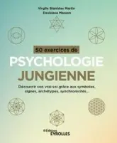 50 exercices de psychologie jungienne : Découvrir son vrai soi grâce aux symboles, signes, archétypes, synchronicités...