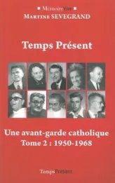Temps Présent, une aventure chrétienne, tome 2 : Une avant-garde catholique (1950-1968)