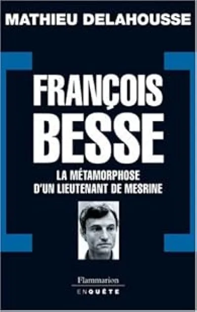 François Besse : La métamorphose d'un lieutenant de Mesrine