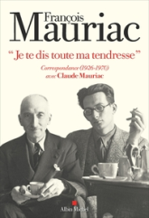 Je te dis toute ma tendresse'' - Correspondance : François Mauriac / Claude Mauriac