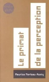 Le primat de la perception et ses conséquences philosophiques