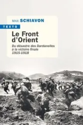 Le front d'Orient : Du désastre des Dardanelles à la victoire finale 1915-1918