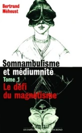 Somnambulisme et Médiumnité, tome 1 : Le défi du magnétisme