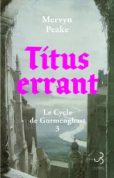 La trilogie de Gormenghast, tome 3 : Titus errant