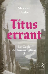 La trilogie de Gormenghast, tome 3 : Titus errant