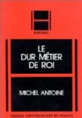 Le dur métier de roi : Études sur la civilisation politique de la France d'Ancien Régime