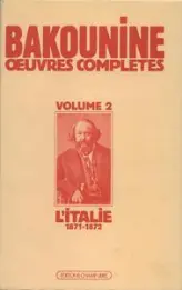 Oeuvres complètes, tome 2 : Ecrits et matériaux - Michel Bakounine et l'Italie, 1871-1872 - La Première Internationale en Italie et le conflit avec Marx