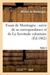 Essais de Montaigne : suivis de sa correspondance. et de La Servitude volontaire, Tome 3 (Éd.1862)