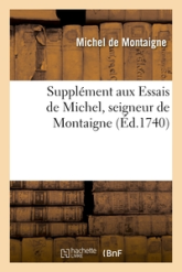 Supplément aux Essais de Michel, seigneur de Montaigne, contenant la Vie de Montagne: par M. le président Bouhier...