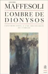 L'Ombre de Dionysos : Contribution à une sociologie de l'orgie