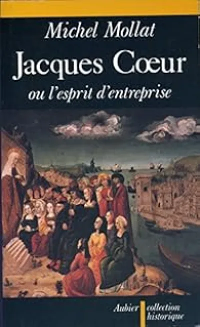 Jacques Coeur ou l'Esprit d'entreprise au XVe siècle